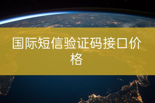 國外短信驗(yàn)證碼接口報價
