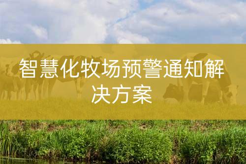 智慧化牧場(chǎng)預(yù)警通知