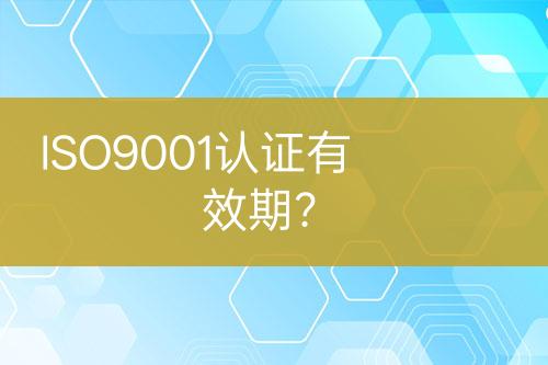 ISO9001認(rèn)證有效期?