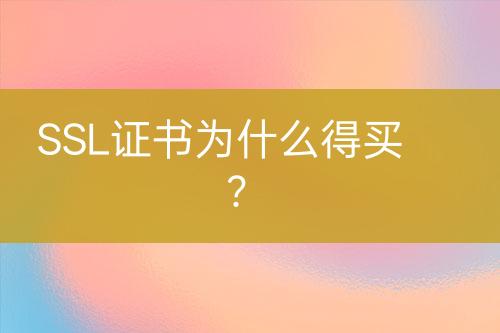SSL證書為什么得買？
