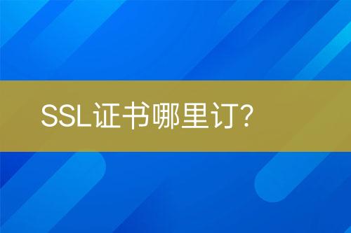 SSL證書(shū)哪里訂？