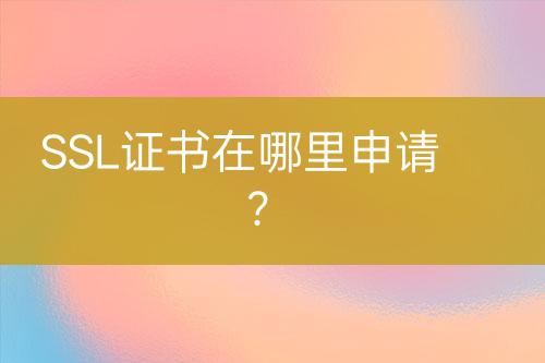 SSL證書在哪里申請？