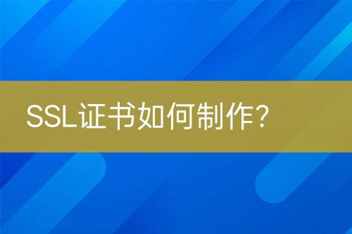 SSL證書如何制作？