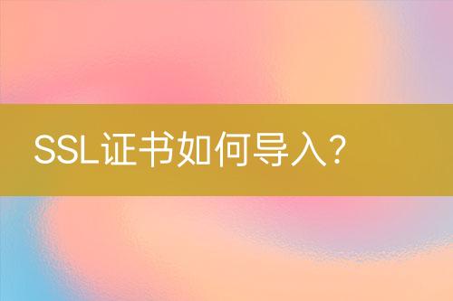 SSL證書如何導入？
