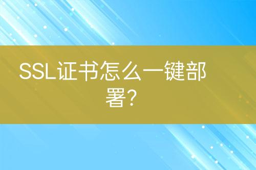 SSL證書(shū)怎么一鍵部署？