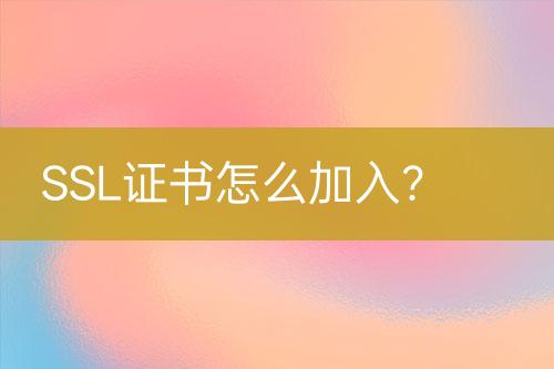 SSL證書(shū)怎么加入？