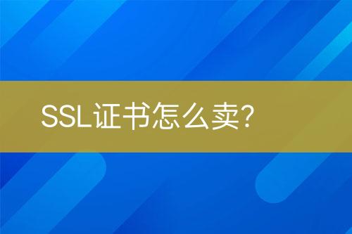 SSL證書怎么賣?