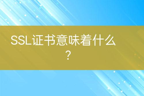 SSL證書意味著什么？