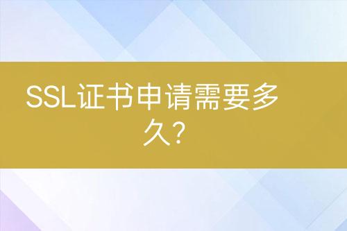 SSL證書申請需要多久？