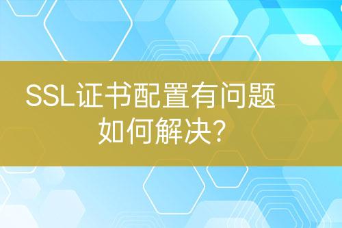 SSL證書配置有問題如何解決？