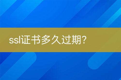 ssl證書多久過期？