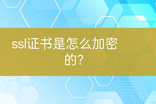 ssl證書是怎么加密的？
