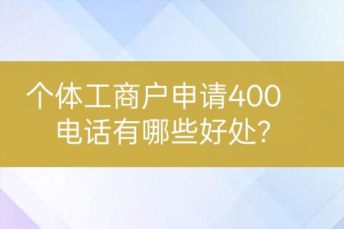 個體工商戶申請400電話有哪些好處？