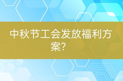 中秋節(jié)工會(huì)發(fā)放福利方案？