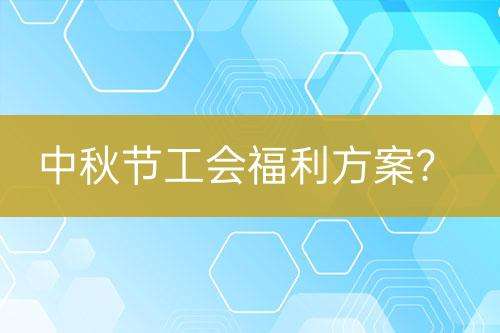 中秋節(jié)工會(huì)福利方案？