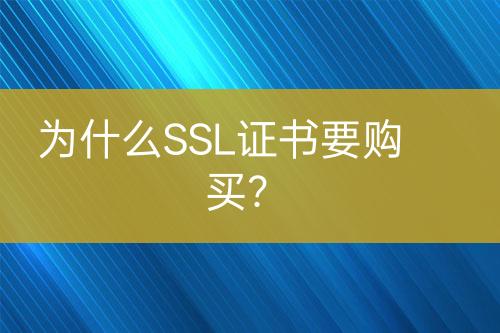 為什么SSL證書(shū)要購(gòu)買(mǎi)？