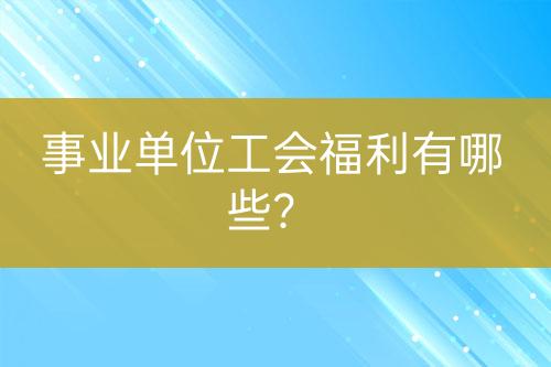 事業(yè)單位工會(huì)福利有哪些？