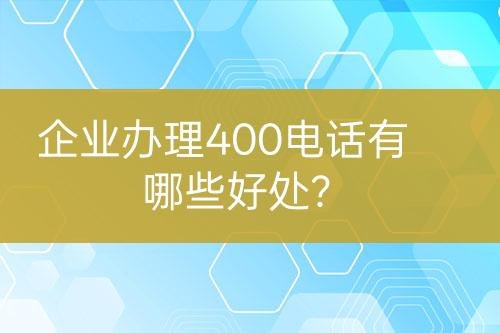 企業(yè)辦理400電話有哪些好處？