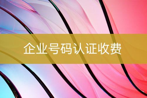 企業(yè)號碼認證收費