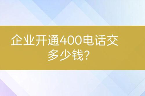 企業(yè)開通400電話交多少錢？