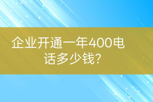 企業(yè)開(kāi)通一年400電話多少錢？