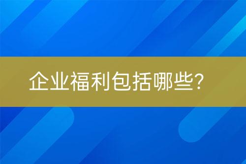 企業(yè)福利包括哪些？