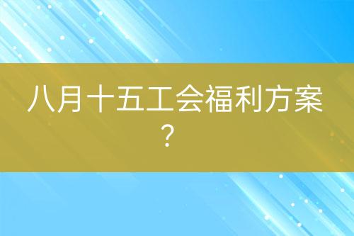 八月十五工會(huì)福利方案？