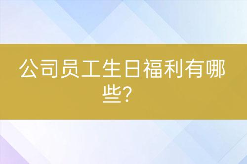 公司員工生日福利有哪些?