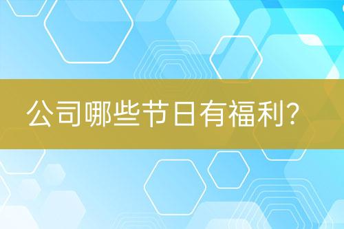 公司哪些節(jié)日有福利？