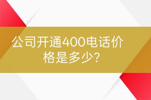 公司開通400電話價(jià)格是多少？