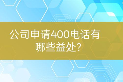 公司申請(qǐng)400電話有哪些益處？
