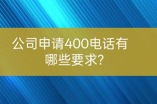 公司申請(qǐng)400電話有哪些要求？