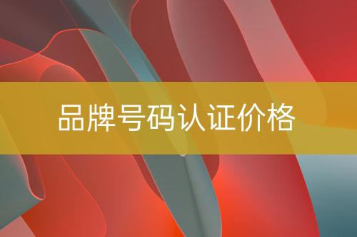 品牌號碼認(rèn)證售價