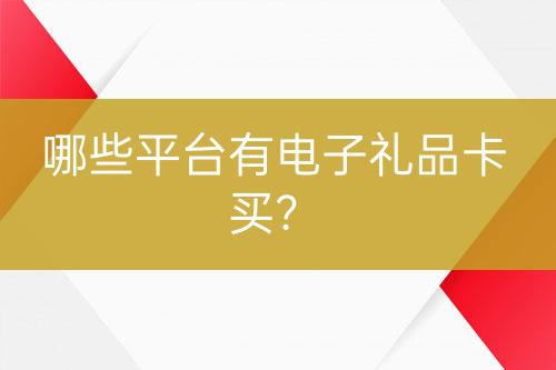 哪些平臺(tái)有電子禮品卡買？