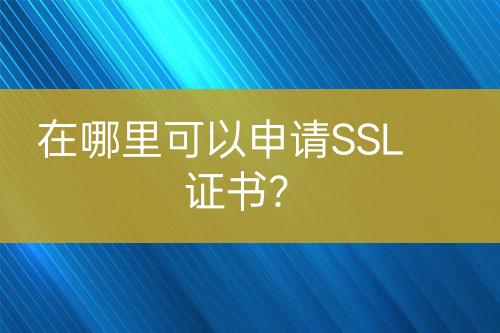 在哪里可以申請(qǐng)SSL證書(shū)？