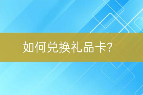 如何兌換禮品卡？