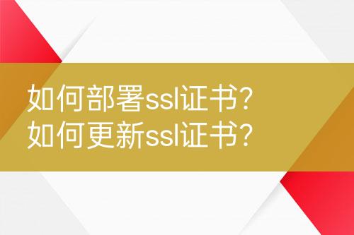 如何部署ssl證書(shū)？如何更新ssl證書(shū)？