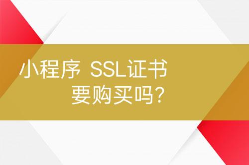 小程序  SSL證書要購買嗎？