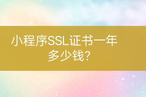 小程序SSL證書一年多少錢？