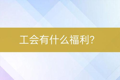 工會(huì)有什么福利？