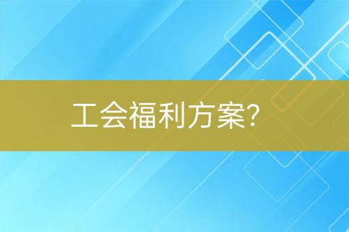 工會福利方案？