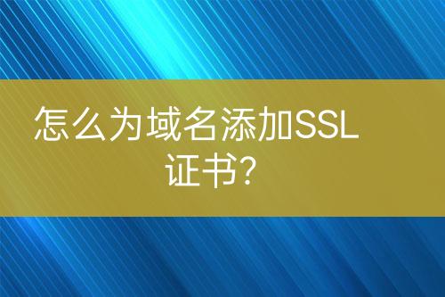 怎么為域名添加SSL證書？