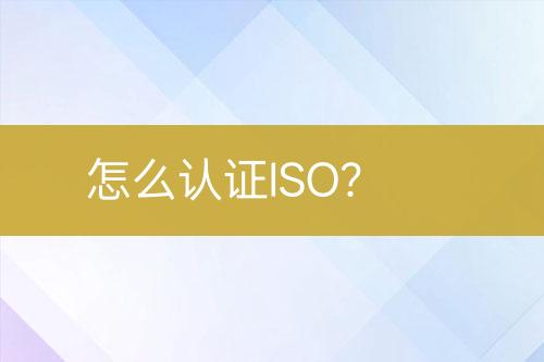 怎么認(rèn)證ISO？