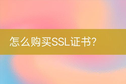 怎么購(gòu)買SSL證書?