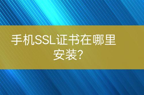 手機(jī)SSL證書在哪里安裝？