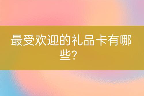 最受歡迎的禮品卡有哪些？