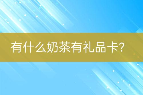 有什么奶茶有禮品卡？