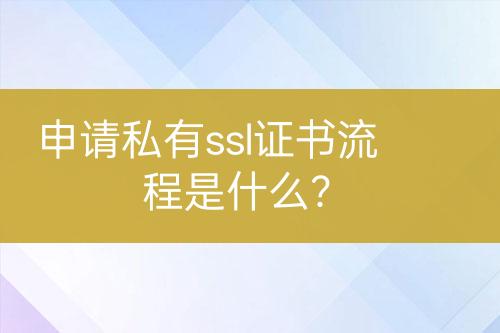 申請私有ssl證書流程是什么？