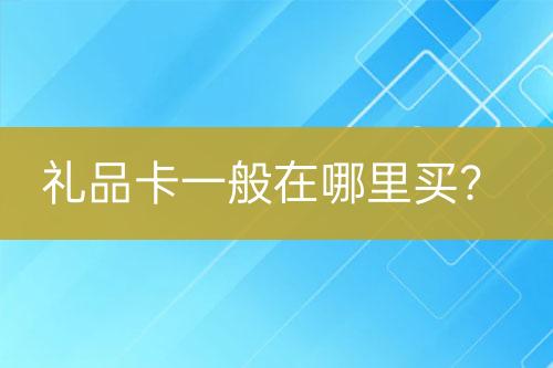 禮品卡一般在哪里買？