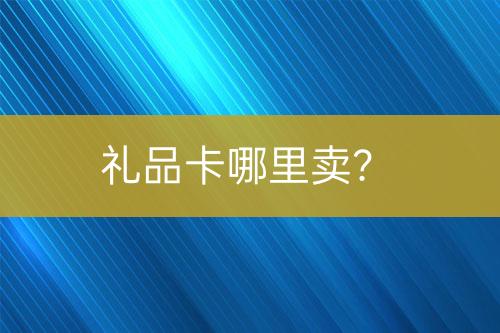 禮品卡哪里賣？